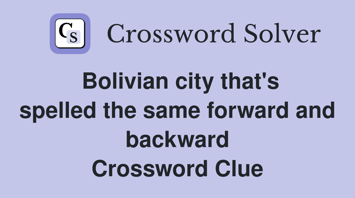 Bolivian city that's spelled the same forward and backward Crossword Clue