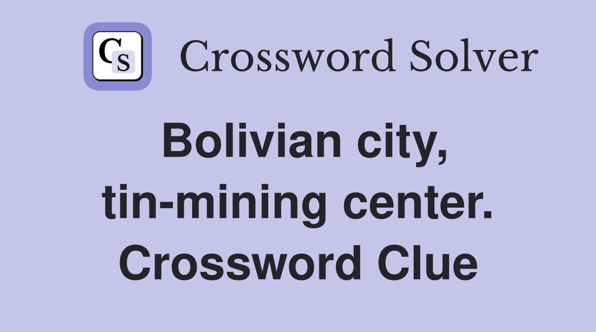 Bolivian city, tin-mining center. Crossword Clue