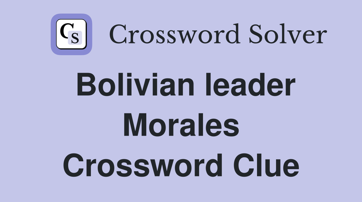 Bolivian leader Morales Crossword Clue