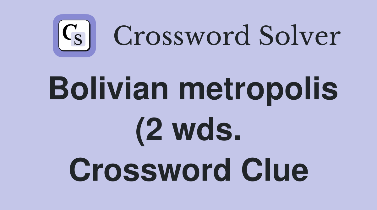 Bolivian metropolis (2 wds ) Crossword Clue Answers Crossword Solver Bolivian metropolis (2 wds ) Crossword Clue Answers Crossword Solver
