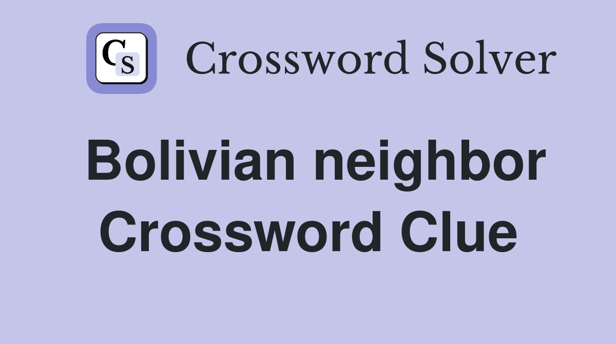Bolivian neighbor Crossword Clue