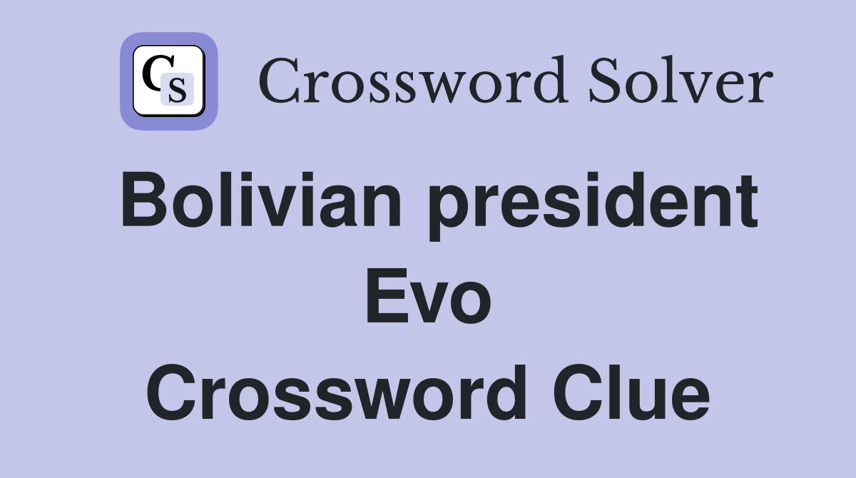 Bolivian president Evo Crossword Clue