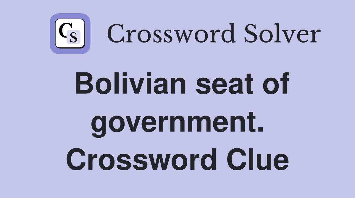 Bolivian seat of government. Crossword Clue