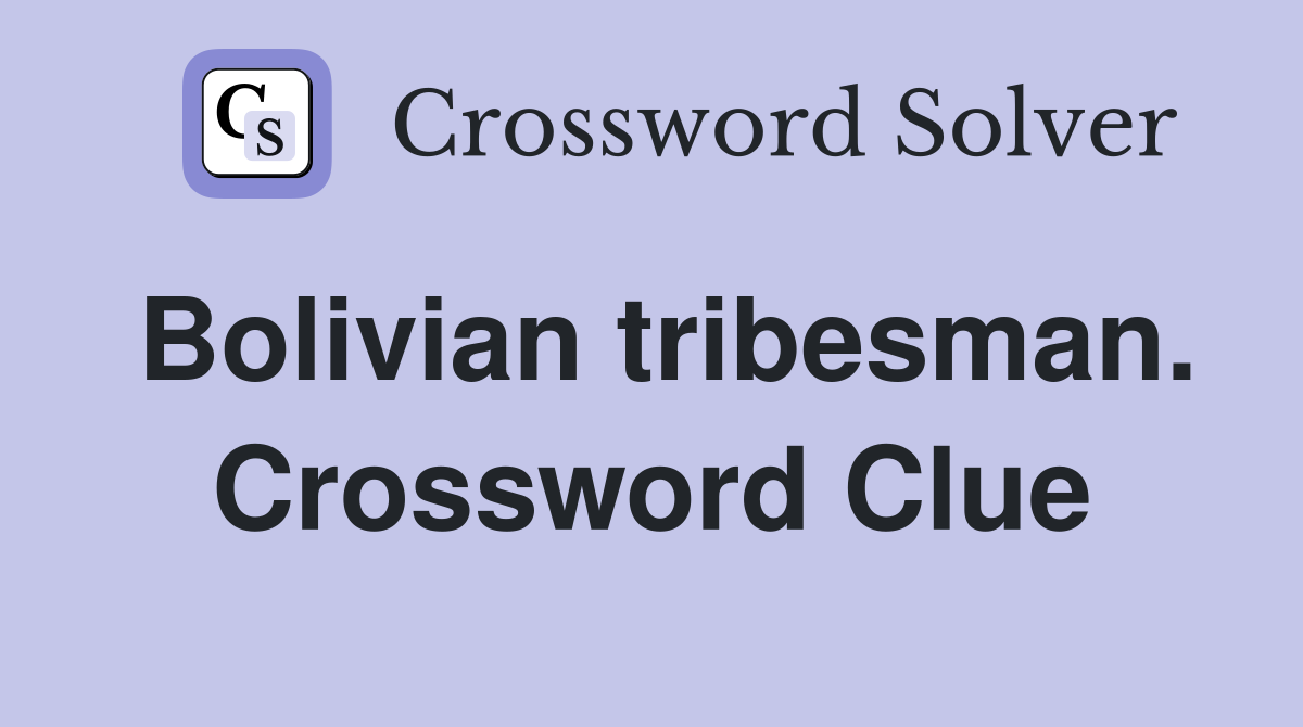 Bolivian tribesman. Crossword Clue