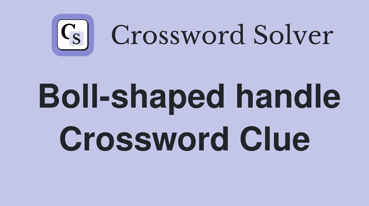 Boll-shaped handle Crossword Clue