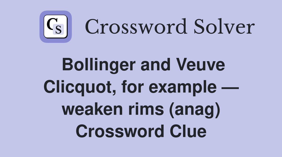 Bollinger and Veuve Clicquot, for example — weaken rims (anag) Crossword Clue