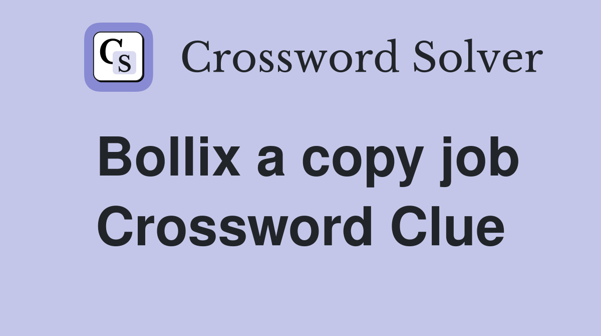 Bollix a copy job Crossword Clue