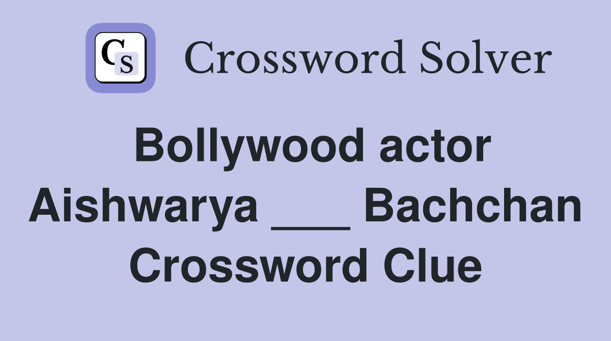 Bollywood actor Aishwarya ___ Bachchan Crossword Clue