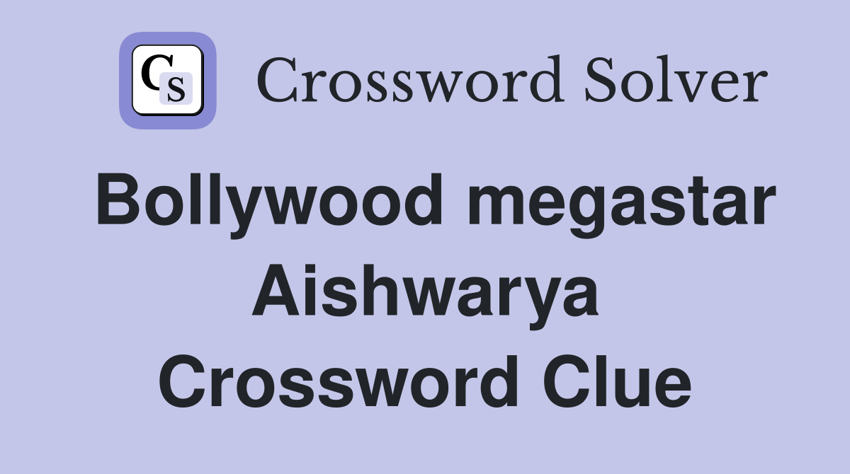 Bollywood megastar Aishwarya Crossword Clue