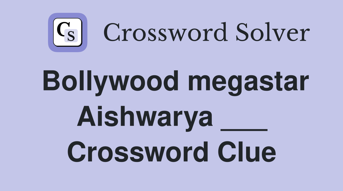 Bollywood megastar Aishwarya ___ Crossword Clue