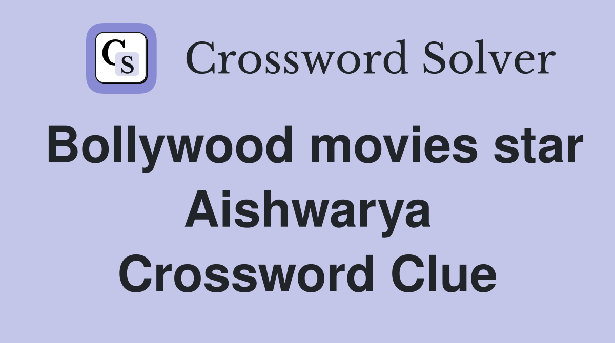 Bollywood movies star Aishwarya Crossword Clue
