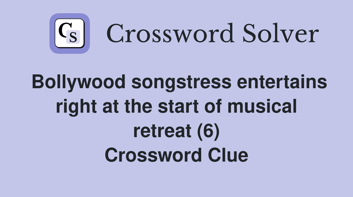 Bollywood songstress entertains right at the start of musical retreat (6) Crossword Clue