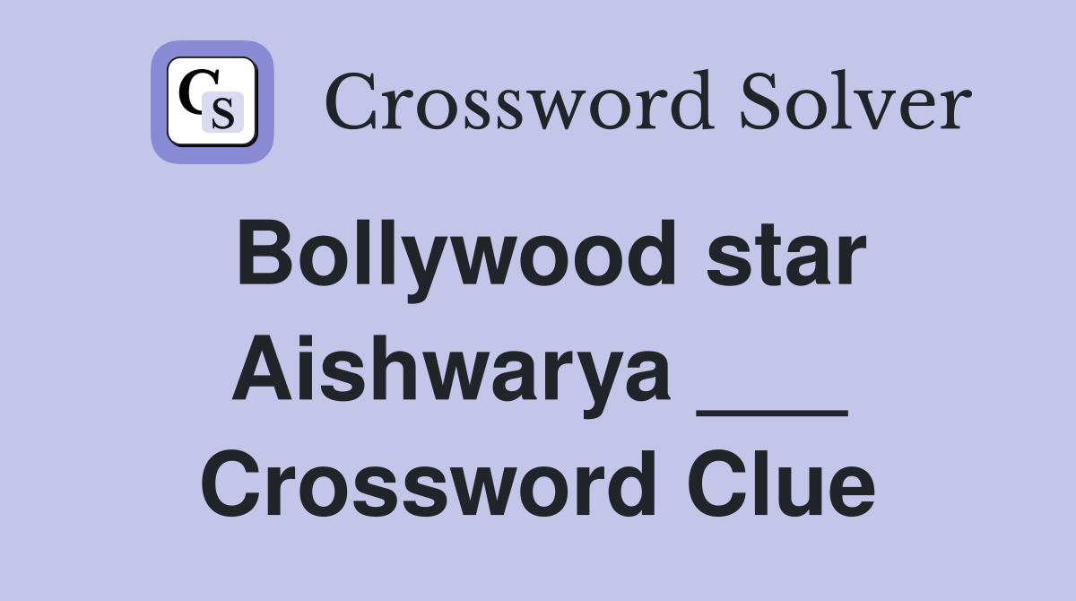 Bollywood star Aishwarya ___ Crossword Clue
