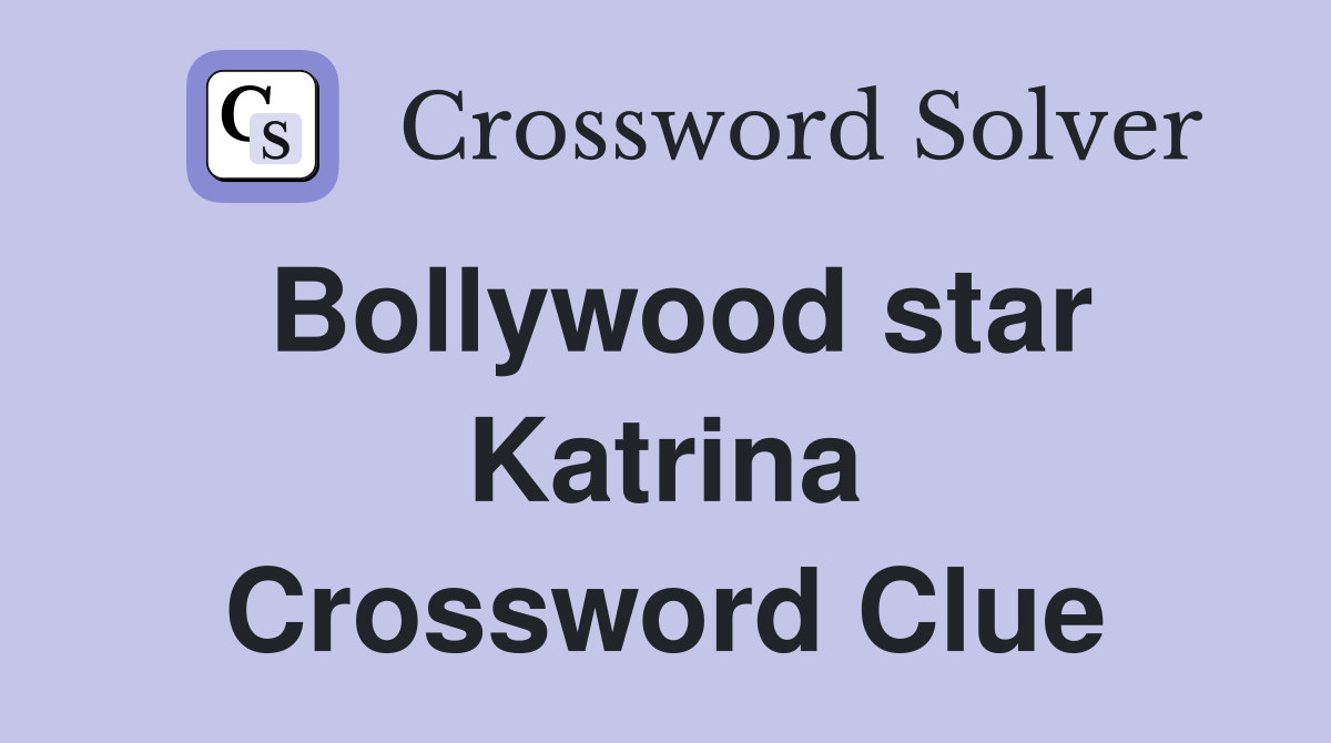 Bollywood star Katrina Crossword Clue