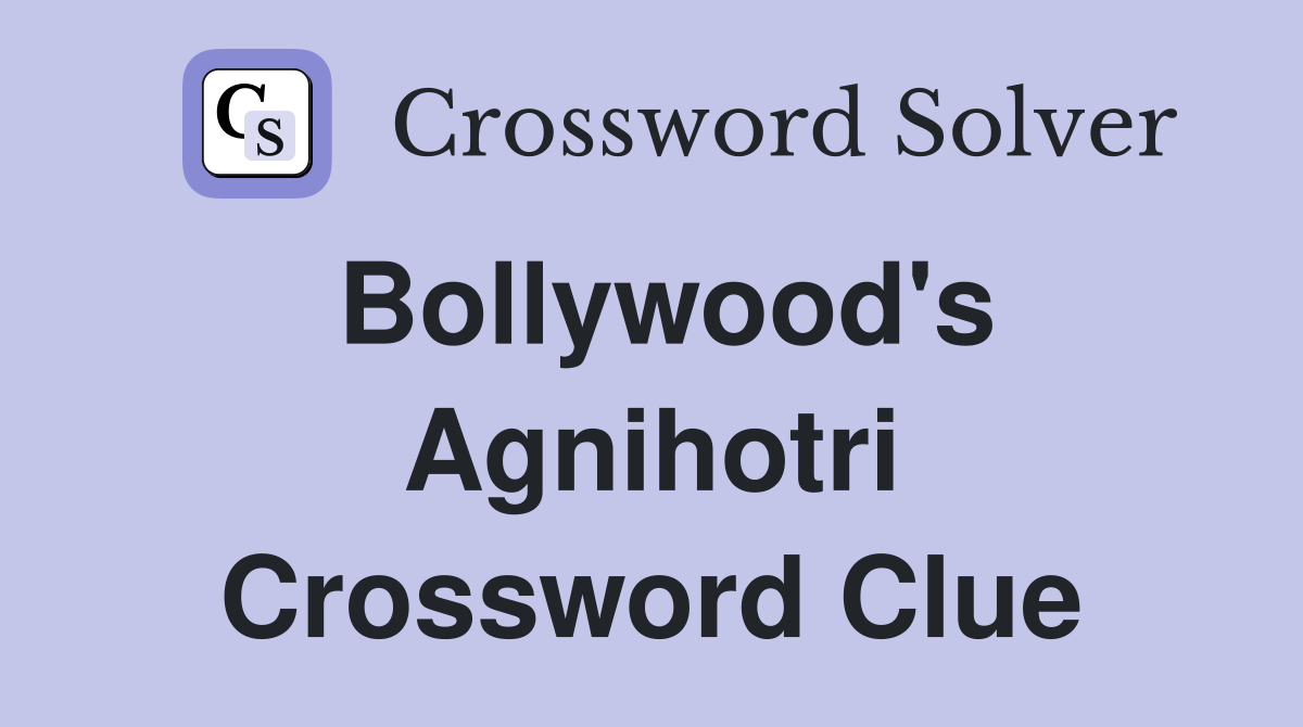 Bollywood's Agnihotri Crossword Clue