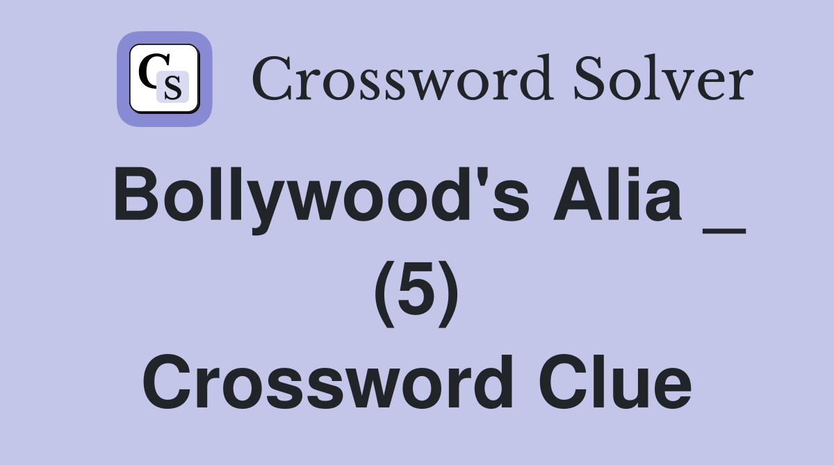 Bollywood's Alia _ (5) Crossword Clue