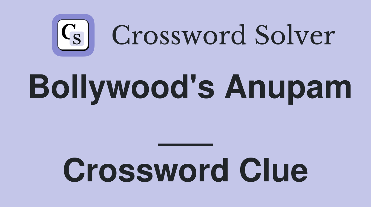 Bollywood's Anupam ___ Crossword Clue