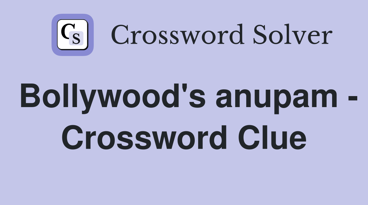 Bollywood's anupam - Crossword Clue