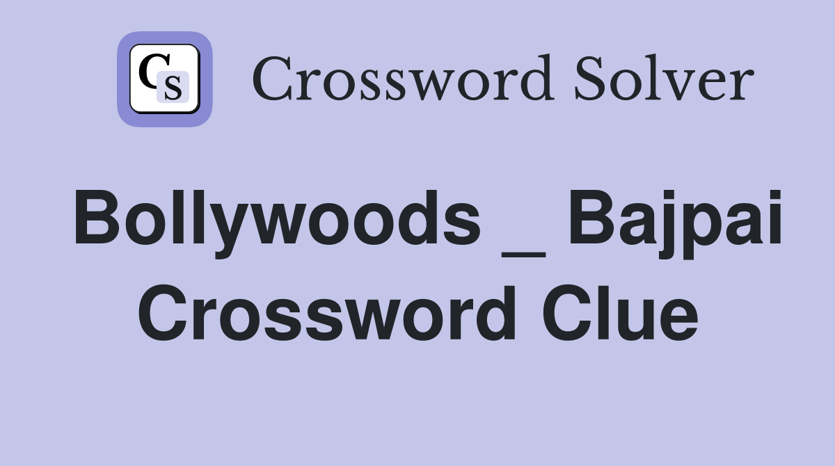 Bollywoods _ Bajpai Crossword Clue