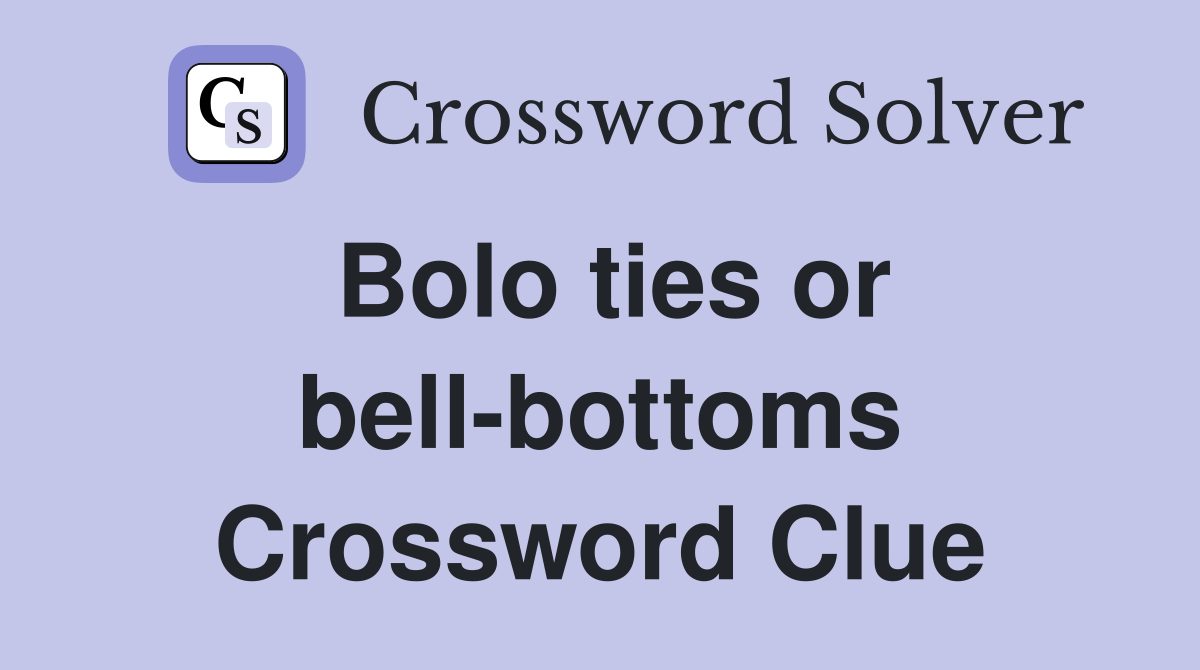 Bolo ties or bell-bottoms Crossword Clue
