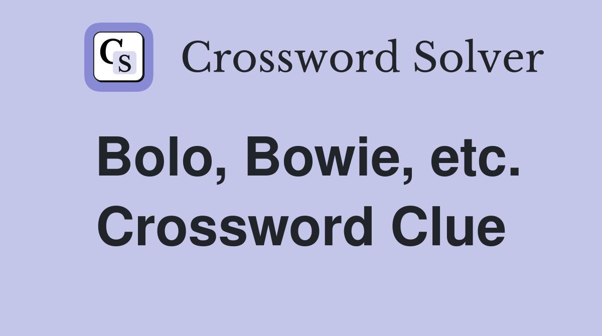 Bolo, Bowie, etc. Crossword Clue