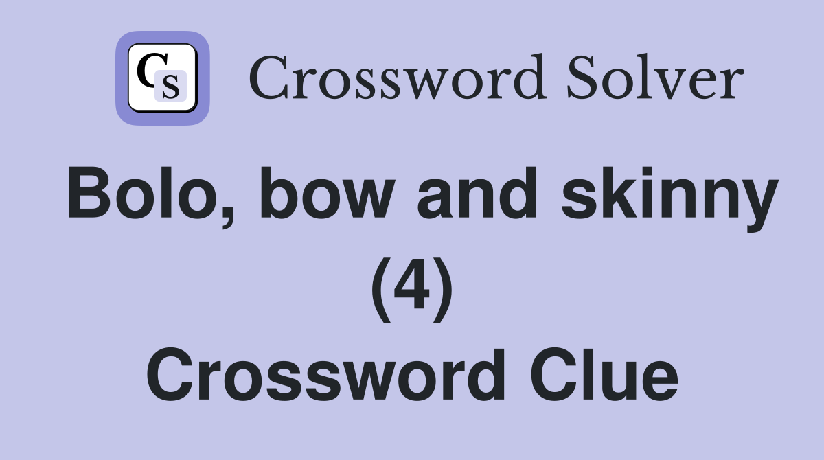 Bolo, bow and skinny (4) Crossword Clue