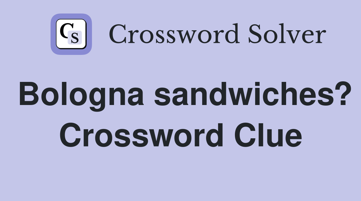 Bologna sandwiches? Crossword Clue
