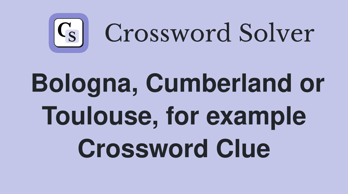 Bologna, Cumberland or Toulouse, for example Crossword Clue