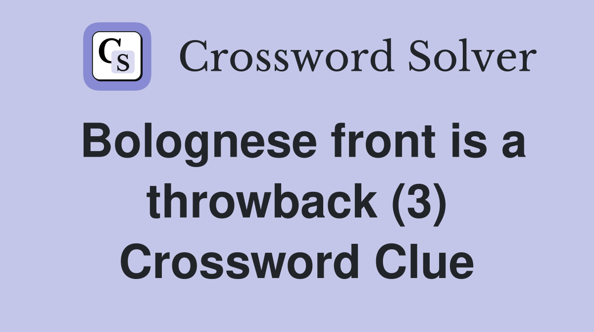 Bolognese front is a throwback (3) Crossword Clue