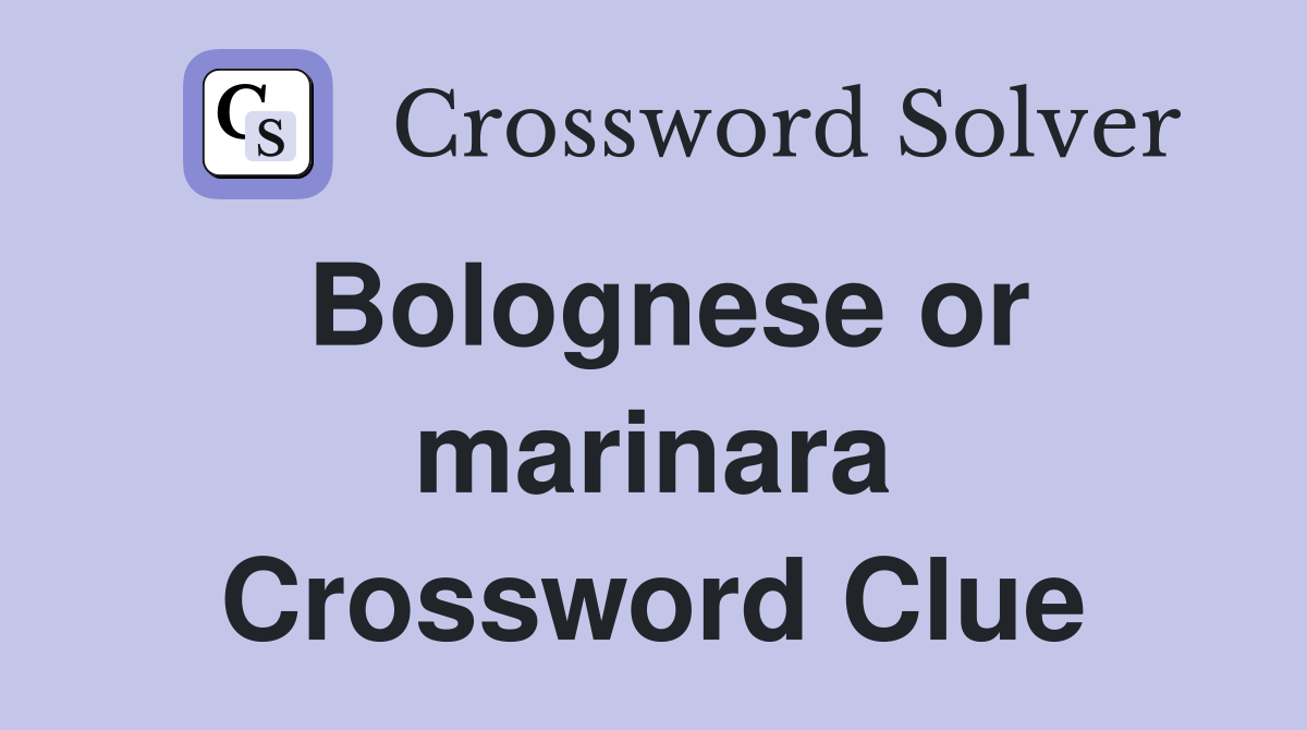 Bolognese or marinara Crossword Clue