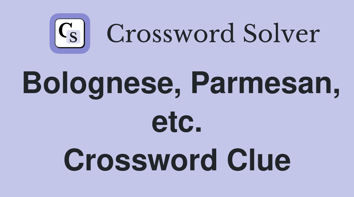 Bolognese, Parmesan, etc. Crossword Clue