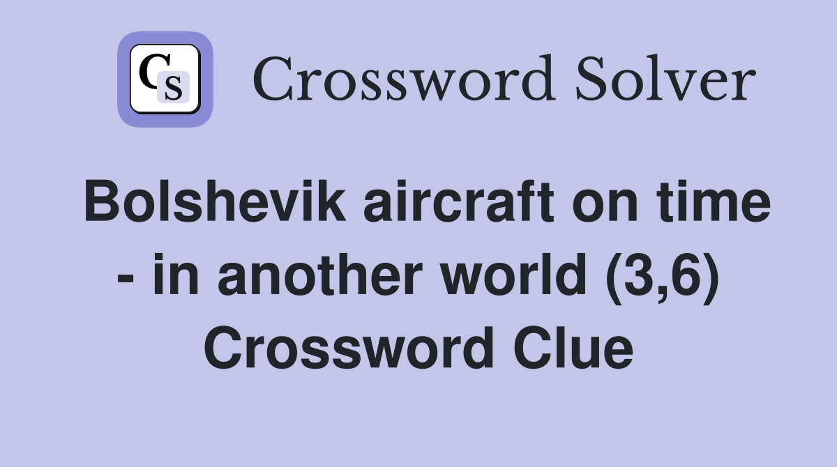 Bolshevik aircraft on time - in another world (3,6) Crossword Clue