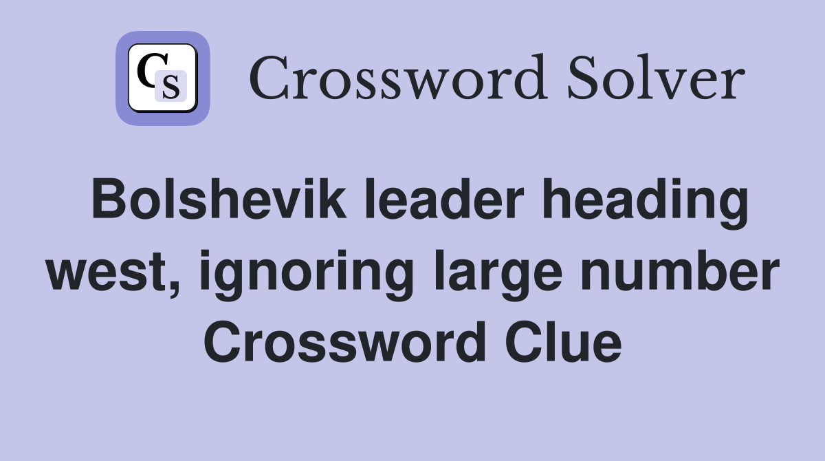 Bolshevik leader heading west, ignoring large number Crossword Clue