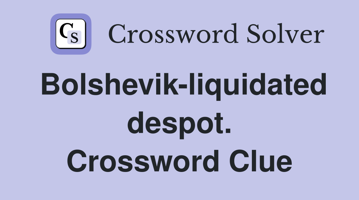 Bolshevik-liquidated despot. Crossword Clue