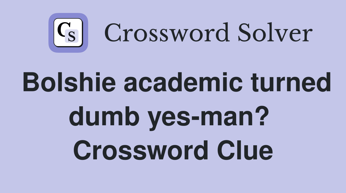 Bolshie academic turned dumb yes-man?  Crossword Clue
