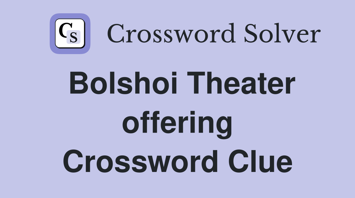 Bolshoi Theater offering Crossword Clue