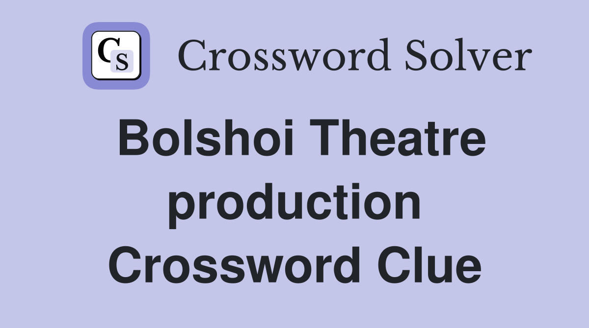 Bolshoi Theatre production Crossword Clue