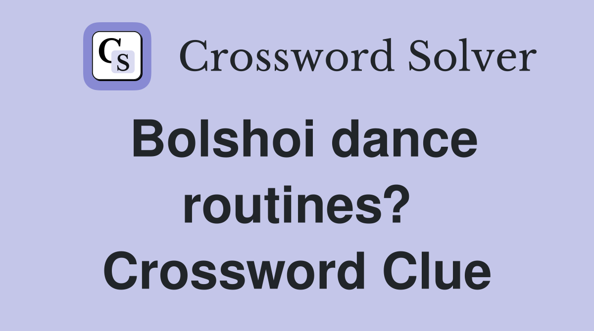Bolshoi dance routines? Crossword Clue