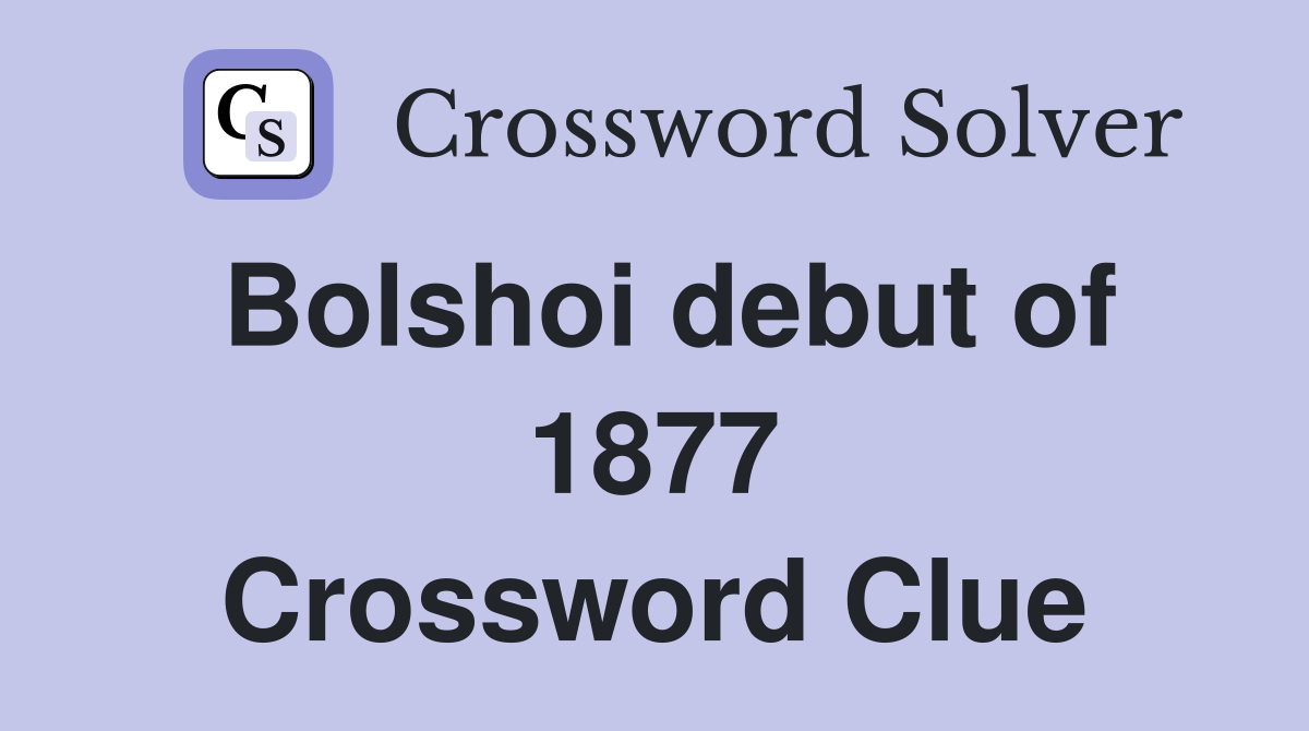 Bolshoi debut of 1877 Crossword Clue