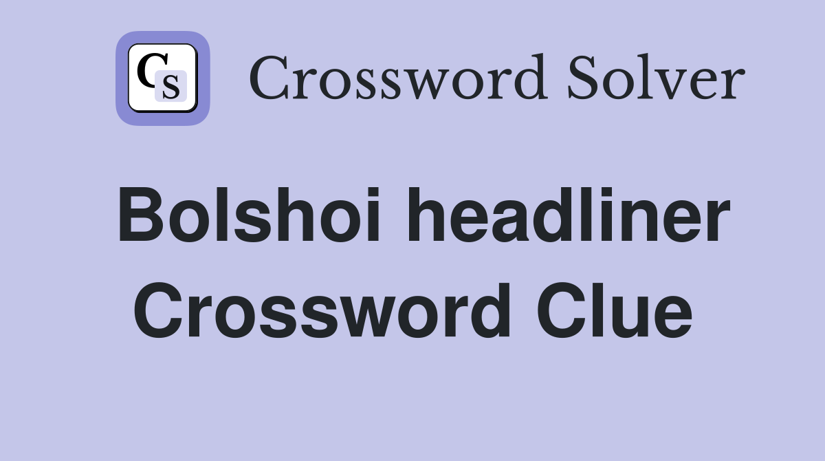Bolshoi headliner Crossword Clue