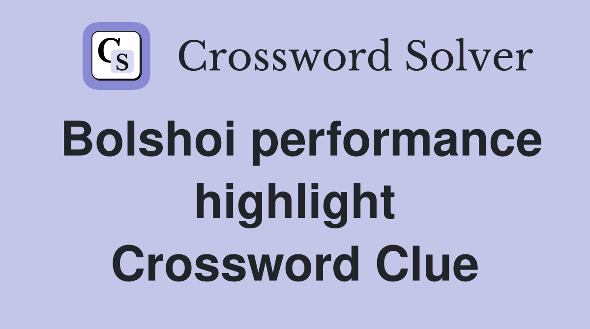 Bolshoi performance highlight Crossword Clue