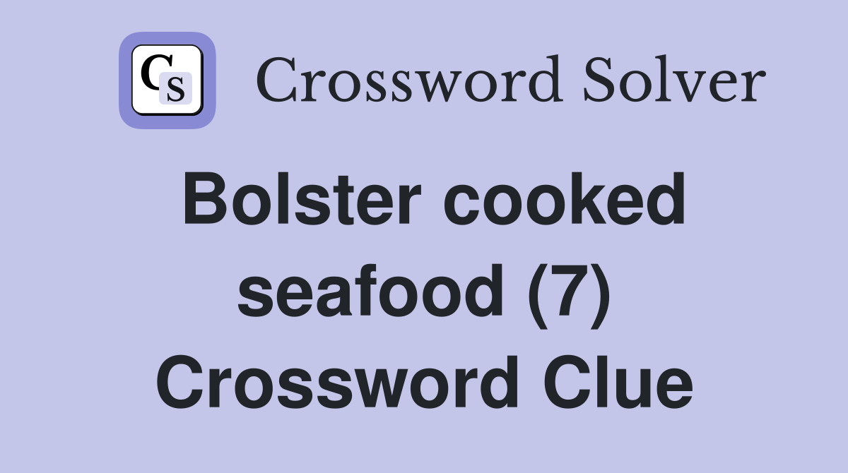 Bolster cooked seafood (7) Crossword Clue