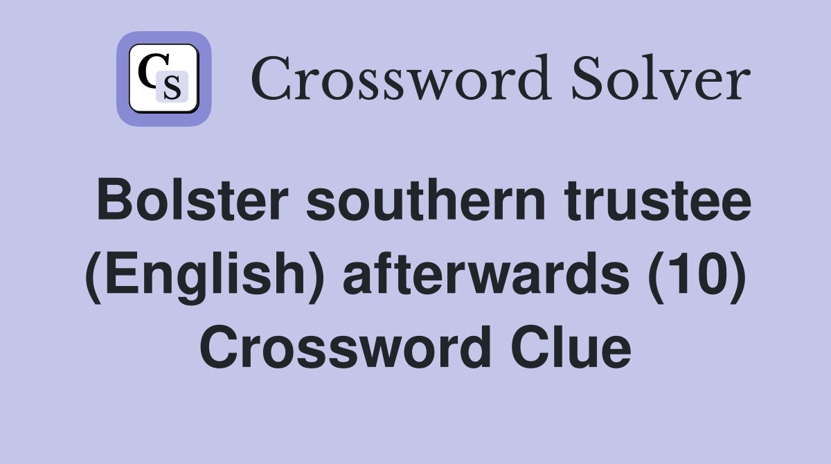Bolster southern trustee (English) afterwards (10) Crossword Clue