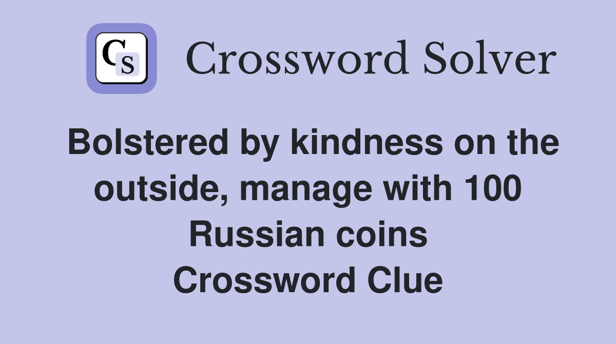 Bolstered by kindness on the outside, manage with 100 Russian coins Crossword Clue