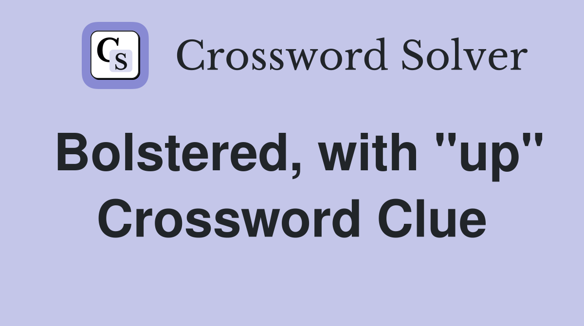 Bolstered, with "up" Crossword Clue