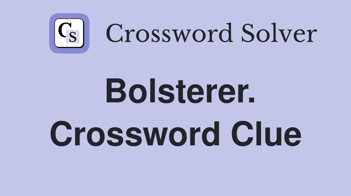 Bolsterer. Crossword Clue