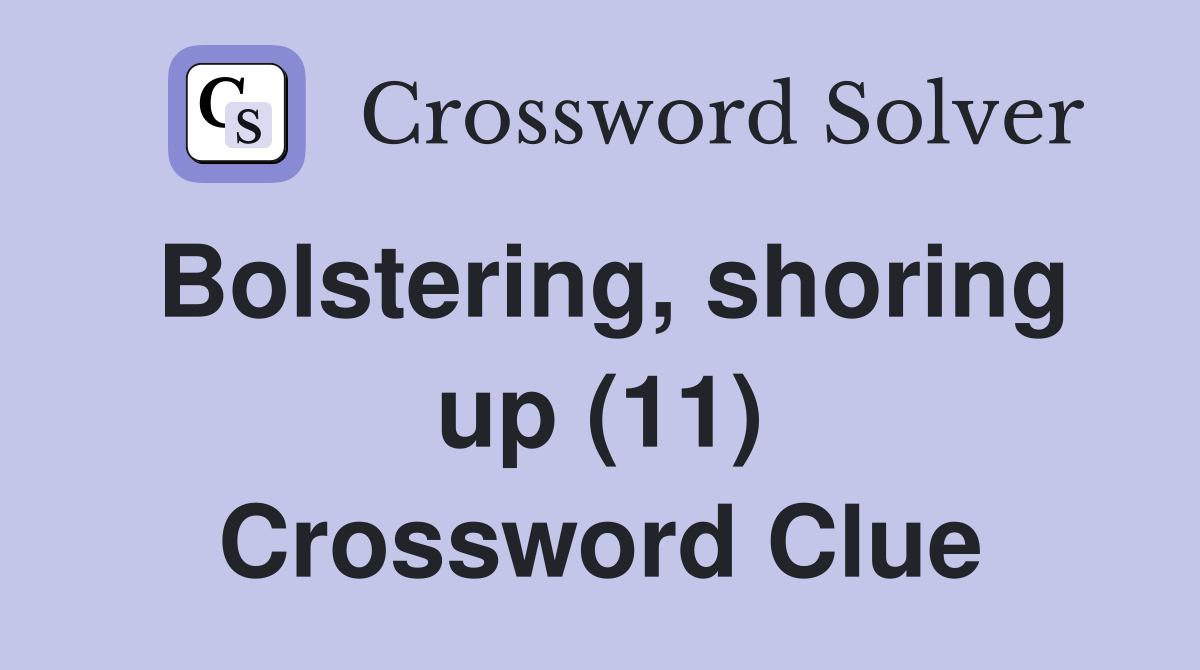 Bolstering, shoring up (11) Crossword Clue