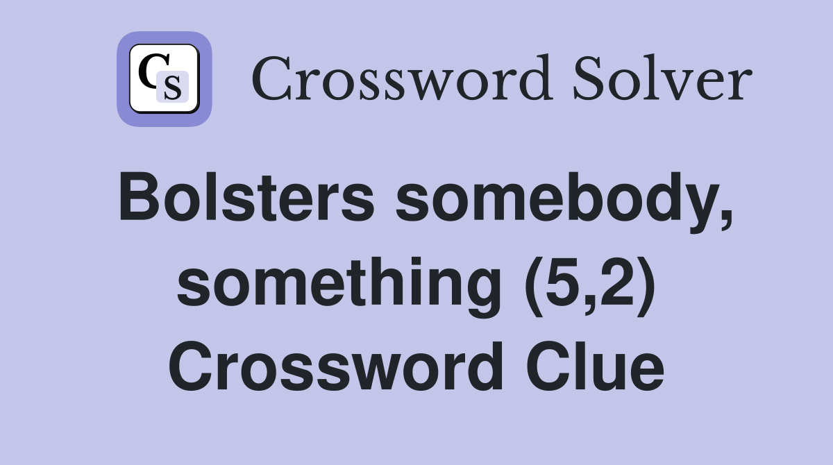 Bolsters somebody, something (5,2) Crossword Clue