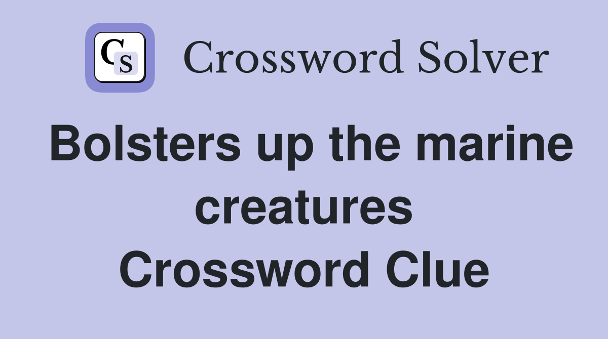 Bolsters up the marine creatures Crossword Clue