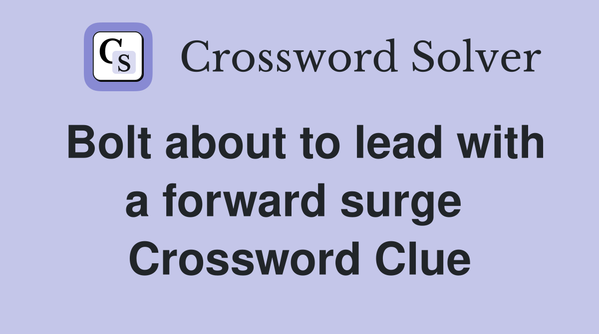 Bolt about to lead with a forward surge  Crossword Clue